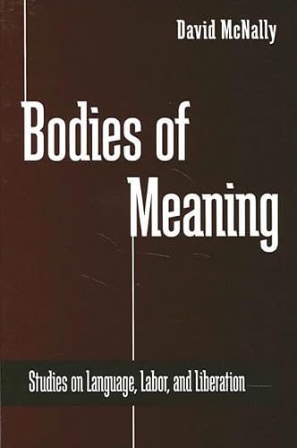 Bodies of Meaning: Studies on Language, Labor, and Liberation (SUNY series in Radical Social and Political Theory)