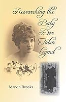 Researching The Baby Doe Tabor Legend 0692485767 Book Cover