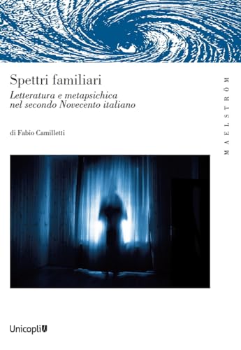 Spettri Familiari. Letteratura E Metapsichica Nel Secondo Novecento Italiano Spettri Familiari. Letteratura E Metapsichica Nel Secondo Novecento Italiano