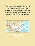 The 2016-2021 Outlook for Dried and Dehydrated Potatoes Not Packaged with Other Ingredients Excluding Dried and Dehydrated Potato Flour in Greater China