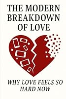 Why Love Feels So Hard Now: How Modern Culture Confused Commitment and How to Find Real Love Again (The Modern Breakdown of Love) B0F62RF5G4 Book Cover