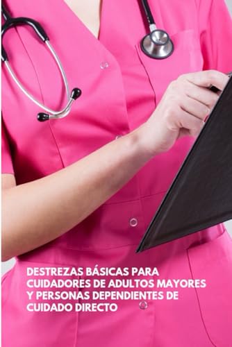 Destrezas básicas para cuidadores de adultos mayores y personas dependientes de cuidado directo