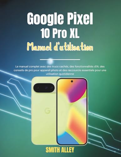 Google Pixel 10 Pro XL Manuel d'utilisation: Le manuel complet