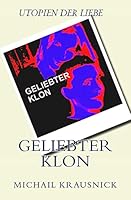 Geliebter Klon: Utopien der Liebe 1491245352 Book Cover