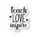 Teach Love Inspire Sticker Inspirational Quote Stickers - Laptop Stickers - 2.5" Vinyl Decal - Laptop, Phone, Tablet Vinyl Decal Sticker S4239