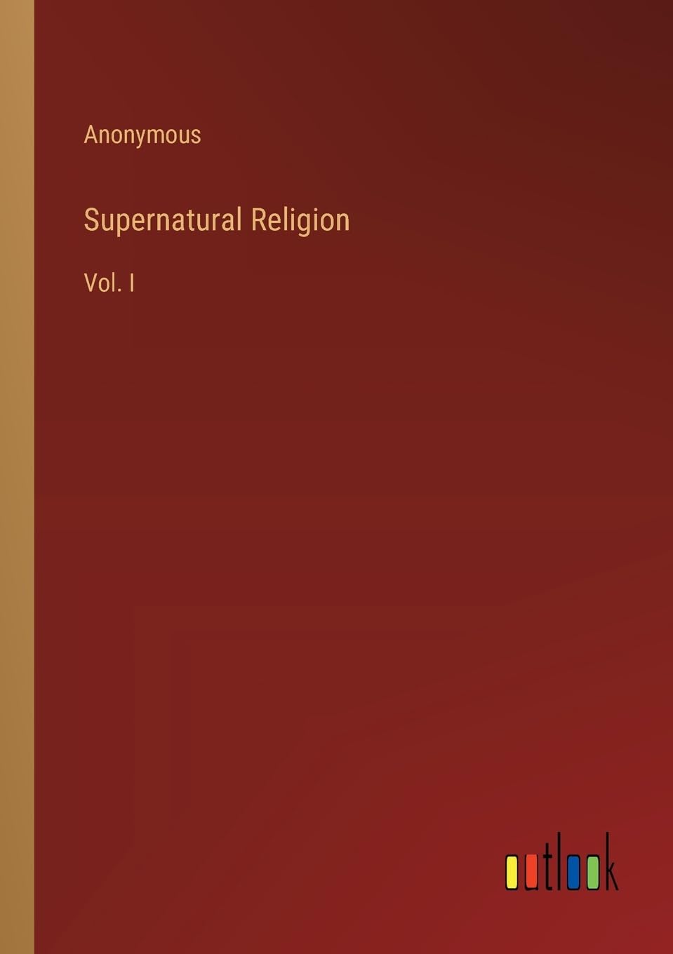 Supernatural Religion: Vol. I
