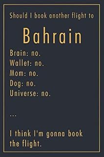 Should I Book Another Flight To Bahrain: A classy funny Bahrain Travel Journal with Lined And Blank Pages