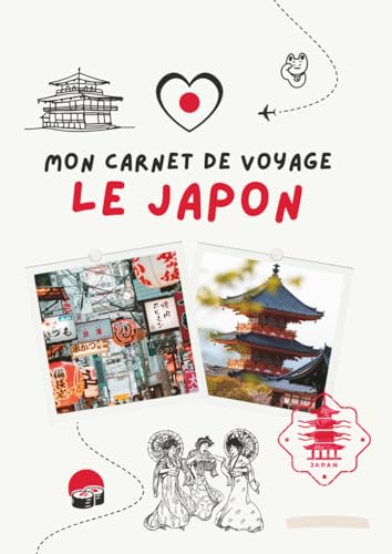 Carnet de voyage – Japon: Planifiez votre itinéraire, racontez vos journées et conservez vos plus beaux souvenirs