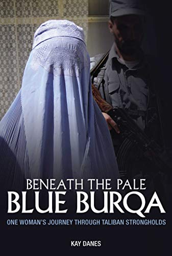 Beneath the Pale Blue Burqa: One Woman's Journey Through Taliban Strongholds