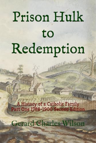 Prison Hulk to Redemption: A History of a Catholic Family Part One 1788-1900 Second Edition (Social History Series)