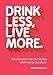 Drink Less, Live More: Why Booze Is Not Your Buddy and How to Cut Down