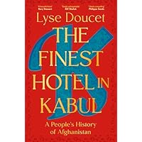 The Finest Hotel in Kabul: A richly immersive history of Afghanistan from the BBC's Chief International Correspondent