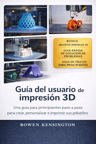Guía del usuario de impresión 3D: Una guía para principiantes paso a paso para crear, personalizar e imprimir sus primeros diseños.