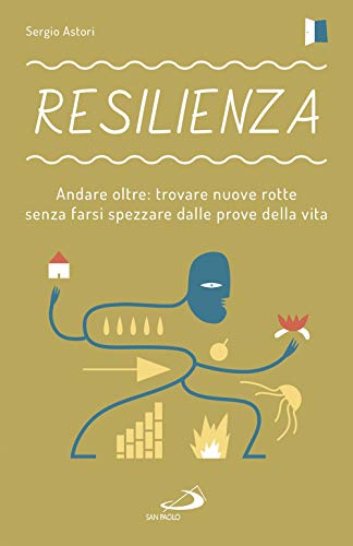 Resilienza. Andare oltre: trovare nuove rotte senza farsi spezzare dalle prove della vit