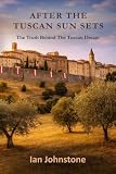 After The Tuscan Sun Sets: The Truth behind the Tuscan Dream