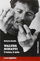 Walter Bonatti. L'uomo, il mito 8880685538 Book Cover
