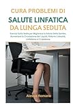 Cura Problemi di Salute Linfatica da Lunga Seduta: Esercizi Sulla Sedia per Migliorare la Salute Delle Gambe, Aumentare la Circolazione dei Liquidi, Ridurre L