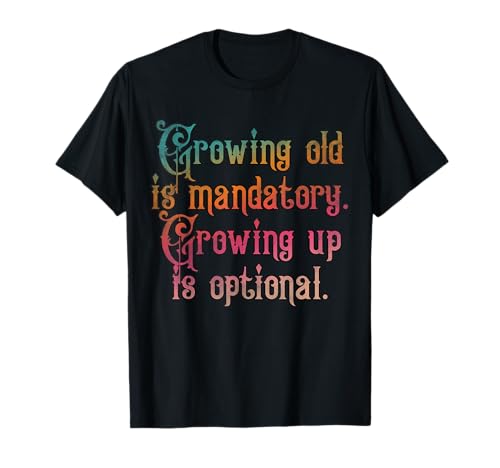 Altern ist obligatorisch, erwachsen zu werden ist optional T-Shirt Altern ist obligatorisch, erwachsen zu werden ist optional T-Shirt