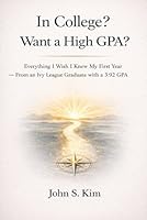In College? Want a High GPA?: Everything I Wish I Knew My First Year—From an Ivy League Graduate with a 3.92 GPA 197219500X Book Cover