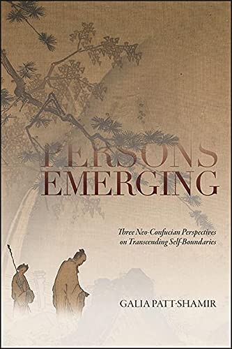 Persons Emerging: Three Neo-Confucian Perspectives on Transcending Self-Boundaries (SUNY series in Chinese Philosophy and Culture)