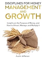 Disciplines for Money Management and Growth: Insights on the Purpose of Money, and How to Attract, Manage, and Multiply it B0DFC73C6H Book Cover
