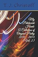 My Patchwork Heart: A Collection of Original Poetry 2010 - 2014 1701635925 Book Cover