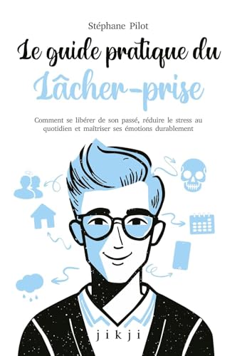 Le guide pratique du lâcher-prise: Comment se libérer de son pass...