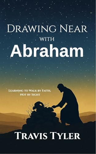 Drawing Near with Abraham: Learning to Walk by Faith, Not by Sight
