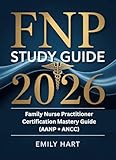FNP STUDY GUIDE 2026: Family Nurse Practitioner Certification Mastery Guide (AANP + ANCC) (Elite Nursing Exam Prep Series)