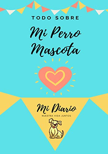 Acerca De Mi Mascota - Perro: Mi Diario De Mascotas (Todo Sobre Mi Mascota) (Spanish Edition)