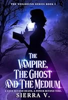 The Vampire, The Ghost and The Medium: A Love Beyond Death. A Power Beyond Time. (The Veilbound) 1088141196 Book Cover