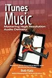 iTunes Music: Mastering High Resolution Audio Delivery: Produce Great Sounding Music with Mastered for iTunes