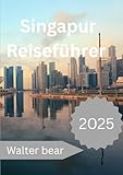 Singapur Reiseführer 2025: Visuelles Storytelling, das Singapur zum Leben erweckt - Walter Bear 