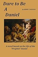 Dare to Be a Daniel: A Novel Based on the Life of the Prophet 1508608725 Book Cover
