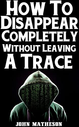 Amazon.com: How To Disappear Completely Without Leaving A Trace: The 