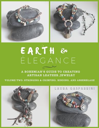 Earth & Elegance ~ A Bohemian's Guide to Creating Artisan Leather Jewelry: Volume Two: Stringing & Crimping, Binding, and Assemblage