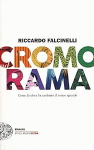 Cromorama. Come il colore ha cambiato il nostro sguardo. Ediz. a colori