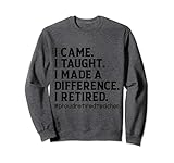 Photo Gallery i came i taught i loved i retired teacher school out divertente felpa Photo Gallery i came i taught i loved i retired teacher school out divertente felpa