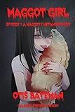 Maggot Girl: Episode 1: A Maggoty Metamorphosis
