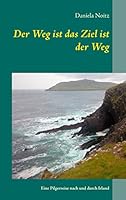 Der Weg ist das Ziel ist der Weg: Eine Pilgerreise nach und durch Irland 3738607757 Book Cover