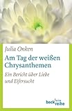  Am Tag der weißen Chrysanthemen: Ein Bericht über Liebe und Eifersucht (Beck\'sche Reihe)