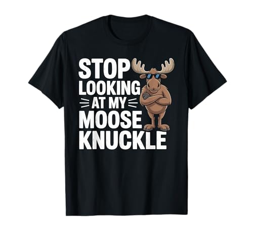 Stop Looking at My Moose Knuckle Funny Moose Knuckle T-Shirt