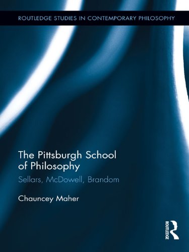 The Pittsburgh School of Philosophy: Sellars, McDowell, Brandom (Routledge Studies in Contemporary Philosophy)