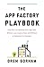 The App Factory Playbook: How You Can Develop Your App Idea Without Learning to Code and Without a Technical Co-Founder