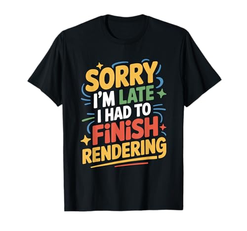 Sorry I'm Late I Had to Finish Rendering, Film Editor T-Shirt