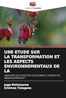 UNE ETUDE SUR LA TRANSFORMATION ET LES ASPECTS ENVIRONNEMENTAUX DE LA: INDUSTRIE DE LA NOIX DE CAJOU DANS LE DISTRICT DE SRIKAKULAM EN A.P. (French Edition) 620879465X Book Cover