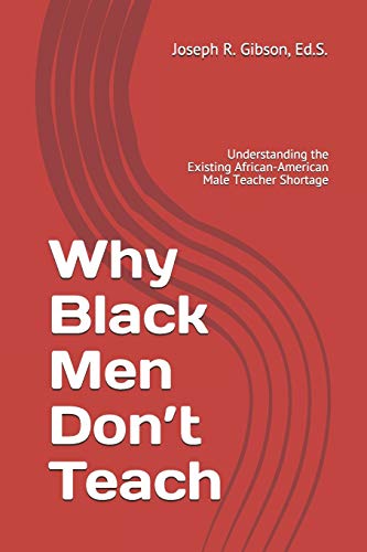 Why Black Men Don’t Teach: Understanding the Existing African-American Male Teacher Shortage
