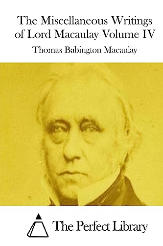 The Miscellaneous Writings of Lord Macaulay Volume IV (Perfect Library)