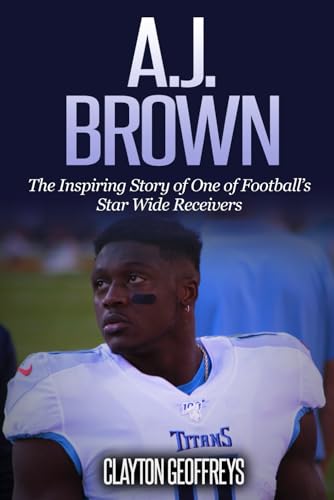 A.J. Brown: The Inspiring Story of One of Football’s Star Wide Receivers (Football Biography Books)