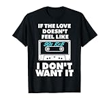 If the Love Doesn't Feel Like 90s R&B I Don't Want It Shirt